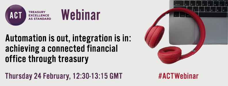 ACT Webinar - Automation is out, integration is in: achieving a connected financial office through treasury.